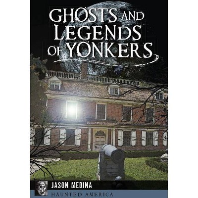 Ghosts and Legends of Yonkers - (Haunted America) by  Jason Medina (Paperback)