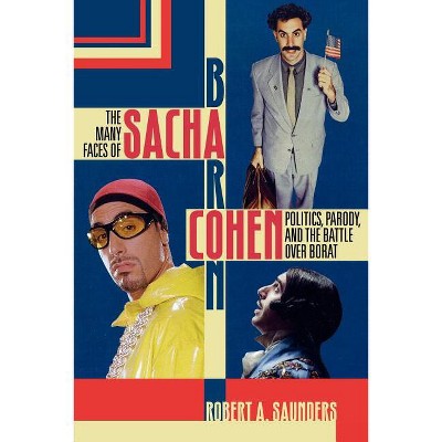 Many Faces of Sacha Baron Cohen - by  Robert A Saunders (Paperback)