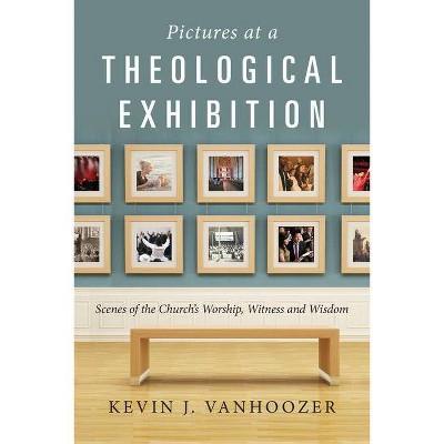 Pictures at a Theological Exhibition - by  Kevin J Vanhoozer (Paperback)