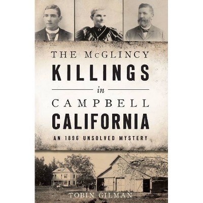 The McGlincy Killings in Campbell, California - (True Crime) by  Tobin Gilman (Paperback)