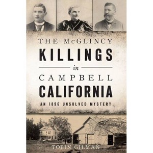 The McGlincy Killings in Campbell, California - (True Crime) by  Tobin Gilman (Paperback) - 1 of 1