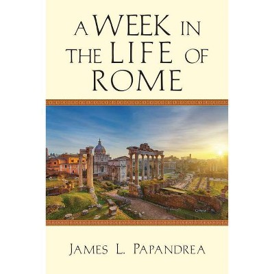 A Week in the Life of Rome - by  James L Papandrea (Paperback)