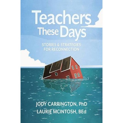 Teachers These Days - by  Jody Carrington & Laurie McIntosh (Paperback)