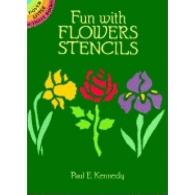 Fun with Flowers Stencils - (Dover Stencils) by  Paul E Kennedy (Paperback)