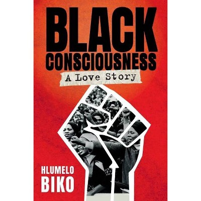 BLACK CONSCIOUSNESS - A Love Story - by  Hlumelo Biko (Paperback)