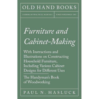 Furniture and Cabinet-Making - With Instructions and Illustrations on Constructing Household Furniture, Including Various Cabinet Designs for