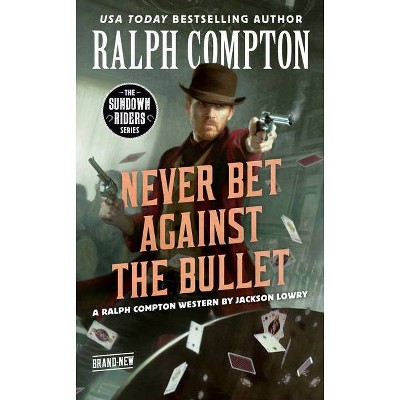 Ralph Compton Never Bet Against the Bullet - (Sundown Riders) by  Jackson Lowry & Ralph Compton (Paperback)