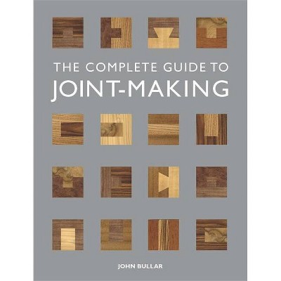 The Complete Guide to Joint-Making - by  John Bullar (Paperback)