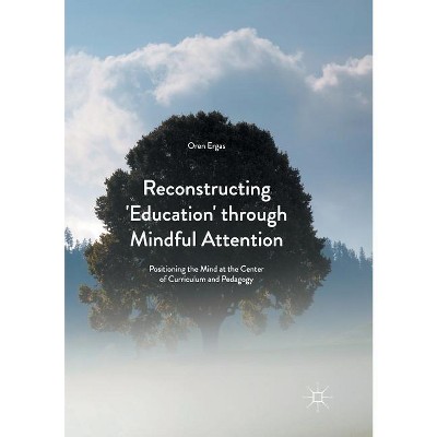 Reconstructing 'Education' Through Mindful Attention - by  Oren Ergas (Paperback)