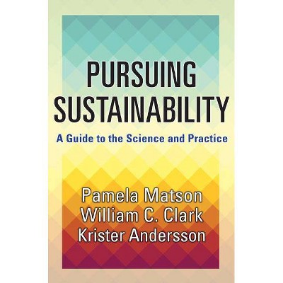 Pursuing Sustainability - by  Pamela Matson & William C Clark & Krister Andersson (Hardcover)