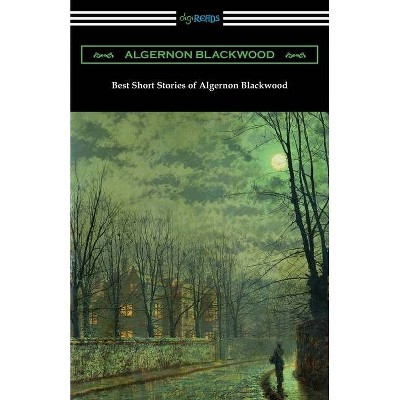 Best Short Stories of Algernon Blackwood - (Paperback)