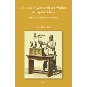 The Fear of Witchcraft and Witches in Imperial China - (Sinica Leidensia) by  Barend Ter Haar (Hardcover) - 1 of 1