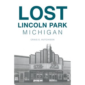 Lost Lincoln Park, Michigan - by  Craig E Hutchison (Paperback) - 1 of 1