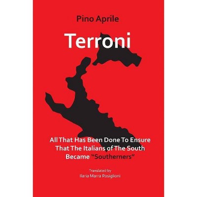 Terroni: All That Has Been Done to Ensure That the Italians of the South Became Southerners - (VIA Folios) by  Pino Aprile (Paperback)