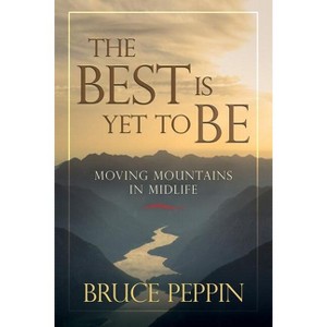 The Best Is Yet to Be - by  Bruce Peppin (Paperback) - 1 of 1
