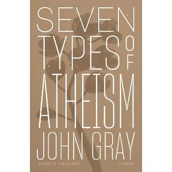 Seven Types of Atheism - by John Gray
