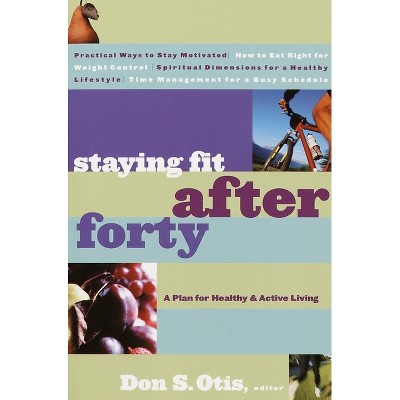 Staying Fit After Forty - by  Don S Otis (Paperback)
