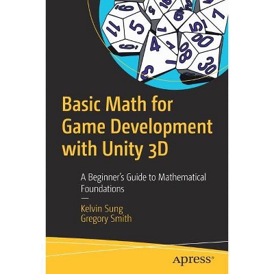 Basic Math for Game Development with Unity 3D - by  Kelvin Sung & Gregory Smith (Paperback)