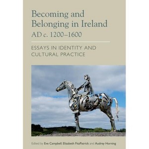 Becoming and Belonging in Ireland AD C. 1200-1600 - by  Elizabeth Fitzpatrick & Audrey Horning (Hardcover) - 1 of 1
