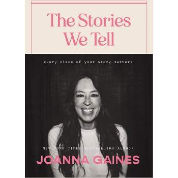 The Stories We Tell: Every Piece of Your Story Matters - by Joanna Gaines (Hardcover)