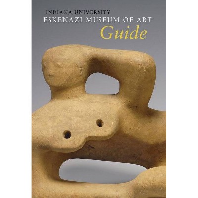 Indiana University Sidney and Lois Eskenazi Museum of Art Guide to the Collection - (Paperback)