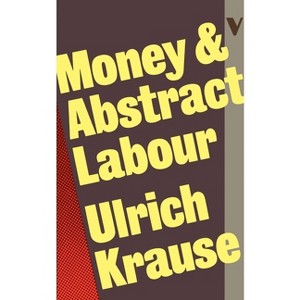 Money and Abstract Labour - by  Ulrich Krause (Paperback) - 1 of 1