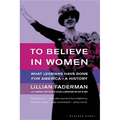 To Believe in Women - by  Lillian Faderman (Paperback)