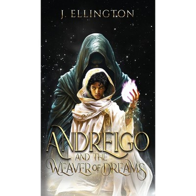 Andreigo and the Weaver of Dreams - by  J Ellington (Hardcover)