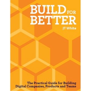 Build for Better - by  J T White (Paperback) - 1 of 1