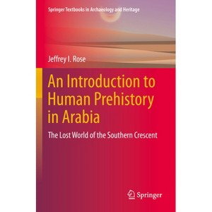 An Introduction to Human Prehistory in Arabia - (Springer Textbooks in Archaeology and Heritage) by  Jeffrey I Rose (Paperback) - 1 of 1