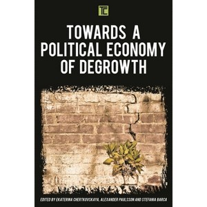 Towards a Political Economy of Degrowth - (Transforming Capitalism) by  Ekaterina Chertkovskaya & Alexander Paulsson & Stefania Barca (Paperback) - 1 of 1