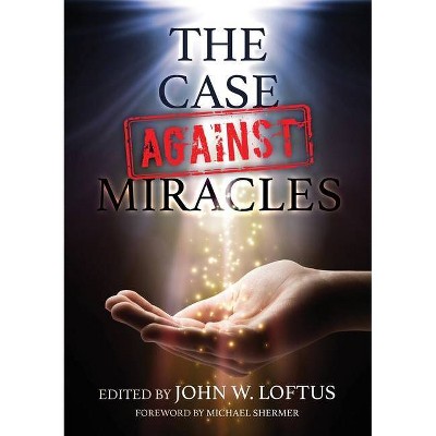 The Case Against Miracles - by  John W Loftus (Paperback)