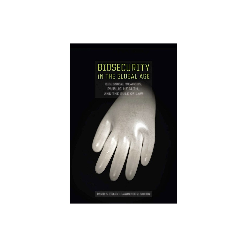 Biosecurity in the Global Age - by David P Fidler & Lawrence O Gostin (Hardcover)