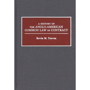 A History of the Anglo-American Common Law of Contract - (Contributions in Legal Studies) by  Kevin M Teeven (Hardcover) - 1 of 1