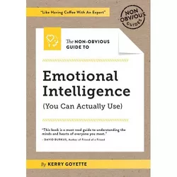 The Non-Obvious Guide to Emotional Intelligence (You Can Actually Use) - (Non-Obvious Guides) by  Kerry Goyette (Paperback)