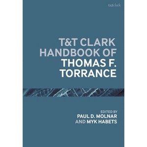 T&t Clark Handbook of Thomas F. Torrance - (T&t Clark Handbooks) by  Paul D Molnar & Myk Habets (Paperback) - 1 of 1