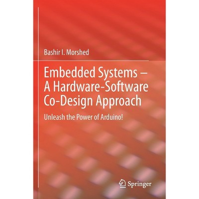 Embedded Systems - A Hardware-Software Co-Design Approach - by  Bashir I Morshed (Paperback)