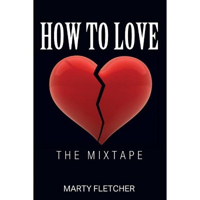 How To Love - by  Marty Fletcher (Paperback)