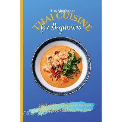 Thai Cuisine for Beginners - by  Tim Singhapat (Paperback)