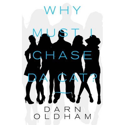 Why Must I Chase Da Cat? - by  Darn Oldham (Paperback)