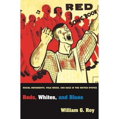 Reds, Whites, and Blues - (Princeton Studies in Cultural Sociology) by  William G Roy (Paperback)