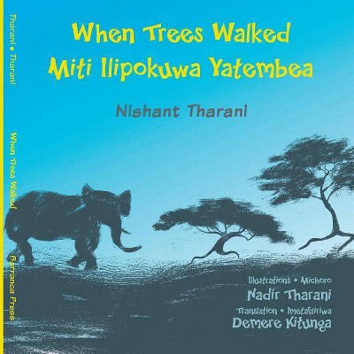 When Trees Walked Miti Ilipokuwa Yatembea - by  Nishant Tharani (Paperback)