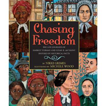 Chasing Freedom: The Life Journeys of Harriet Tubman and Susan B. Anthony, Inspired by Historical Facts - by  Nikki Grimes (Hardcover)