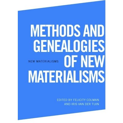 Methods and Genealogies of New Materialisms - by  Felicity Colman & Iris Van Der Tuin (Hardcover)