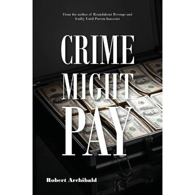 Crime Might Pay - by  Robert Archibald (Paperback)