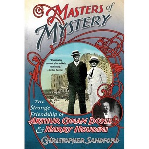 Masters of Mystery: The Strange Friendship of Arthur Conan Doyle and Harry Houdini - by  Christopher Sandford (Paperback) - 1 of 1