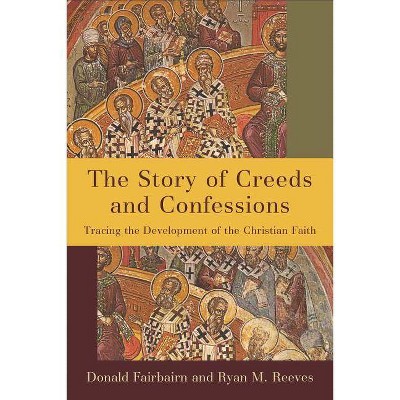 The Story of Creeds and Confessions - by  Donald Fairbairn & Ryan M Reeves (Paperback)