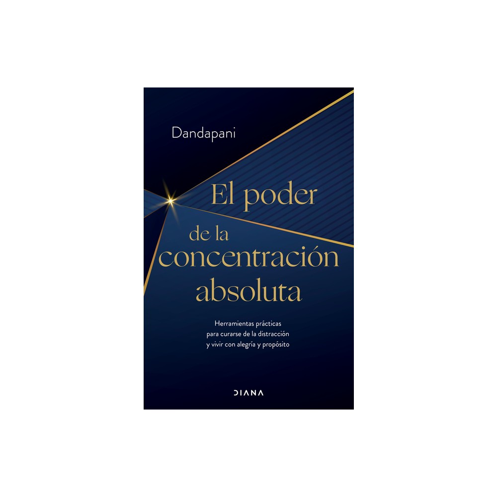 El Poder de la Concentracin Absoluta: Herramientas Prcticas Para Curarse de la Distraccin Y Vivir Con Alegra Y Propsito / The Power of