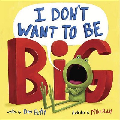 I Don't Want to Be Big - by  Dev Petty (Hardcover)