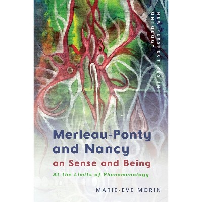 Merleau-Ponty and Nancy on Sense and Being - (New Perspectives in Ontology) by  Marie-Eve Morin (Paperback)